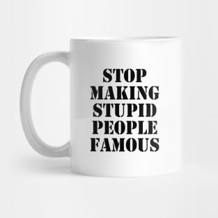 stop making stupid people famous - black text Mug